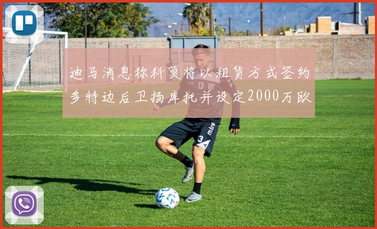 迪马消息称科莫将以租赁方式签约多特边后卫扬库托并设定2000万欧买断选项